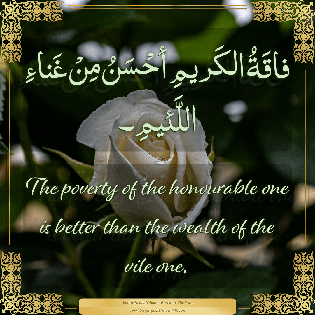 The poverty of the honourable one is better than the wealth of the vile...